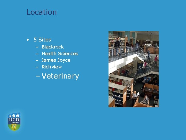 Location • 5 Sites – – Blackrock Health Sciences James Joyce Richview – Veterinary