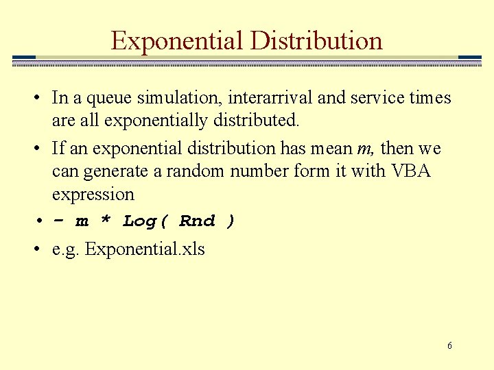 Exponential Distribution • In a queue simulation, interarrival and service times are all exponentially