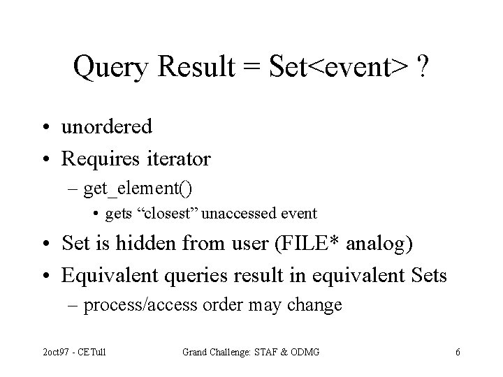 Query Result = Set<event> ? • unordered • Requires iterator – get_element() • gets