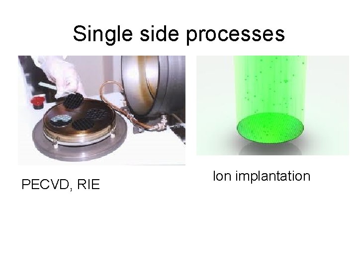 Single side processes PECVD, RIE Ion implantation 