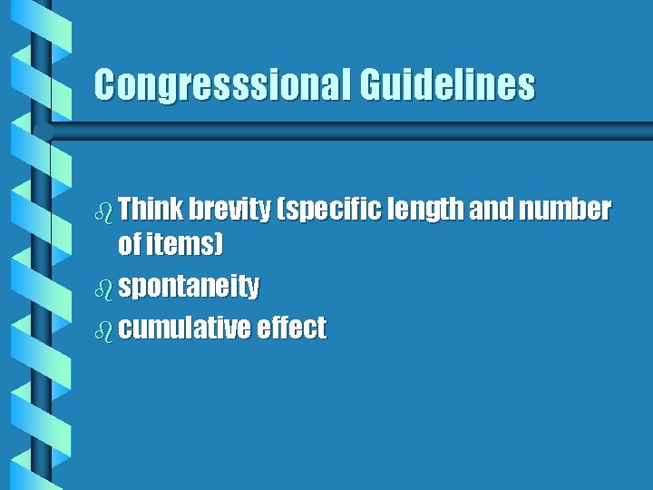 Congresssional Guidelines b Think brevity (specific length and number of items) b spontaneity b