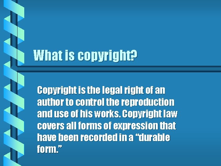 What is copyright? Copyright is the legal right of an author to control the