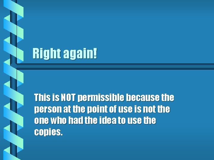 Right again! This is NOT permissible because the person at the point of use