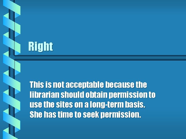 Right This is not acceptable because the librarian should obtain permission to use the