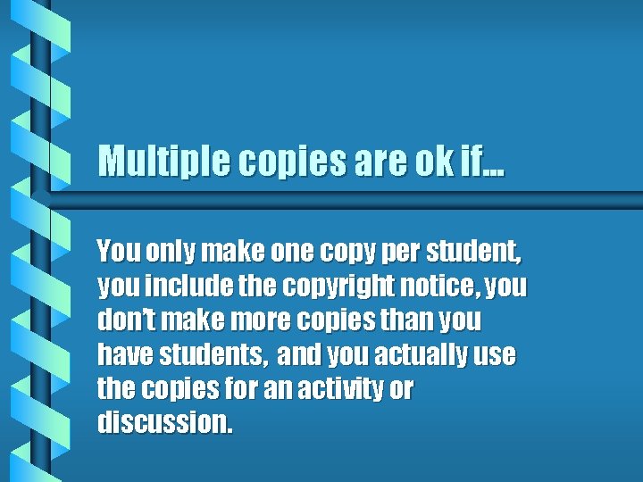 Multiple copies are ok if. . . You only make one copy per student,