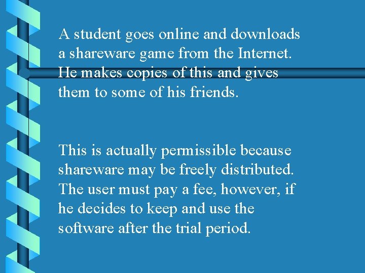 A student goes online and downloads a shareware game from the Internet. He makes