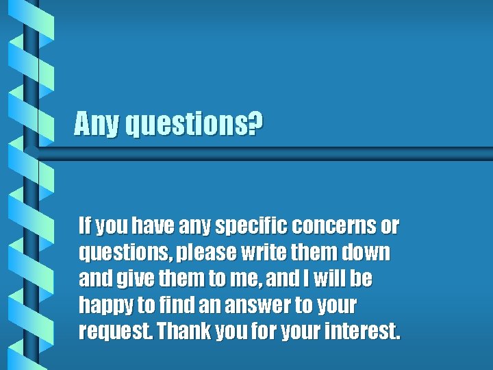Any questions? If you have any specific concerns or questions, please write them down