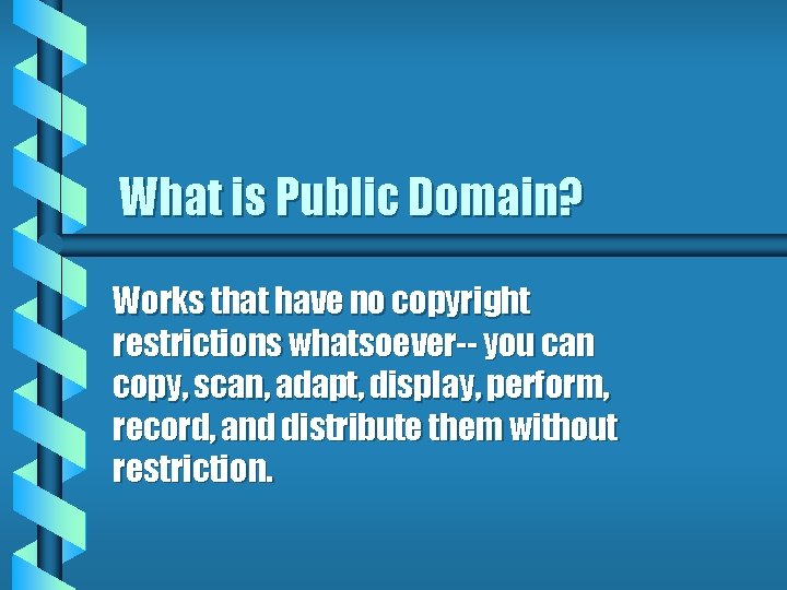 What is Public Domain? Works that have no copyright restrictions whatsoever-- you can copy,