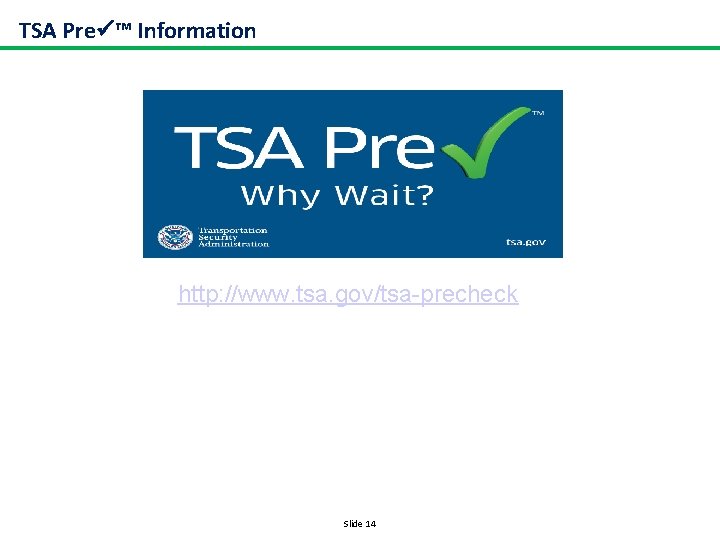 TSA Pre ™ Information http: //www. tsa. gov/tsa-precheck Slide 14 