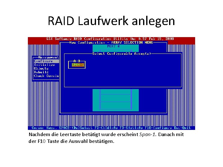 RAID Laufwerk anlegen Nachdem die Leertaste betätigt wurde erscheint Span-1. Danach mit der F