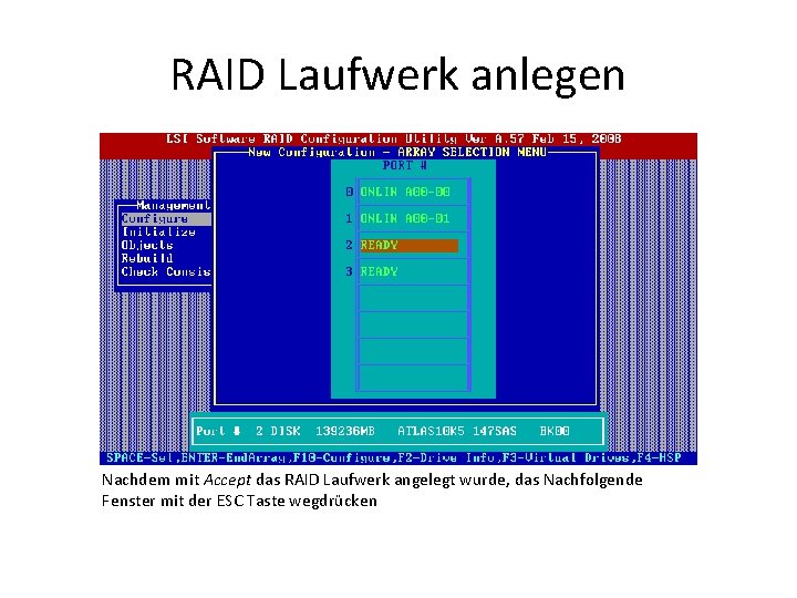 RAID Laufwerk anlegen Nachdem mit Accept das RAID Laufwerk angelegt wurde, das Nachfolgende Fenster