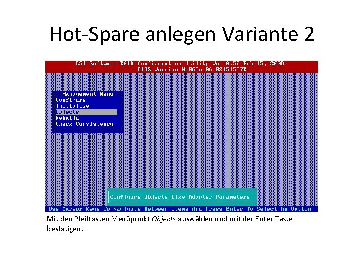 Hot-Spare anlegen Variante 2 Mit den Pfeiltasten Menüpunkt Objects auswählen und mit der Enter