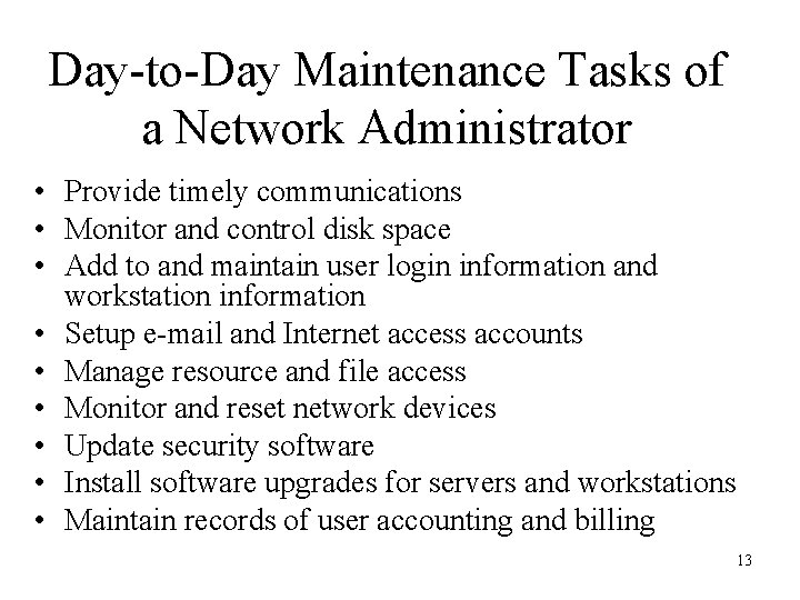 Day-to-Day Maintenance Tasks of a Network Administrator • Provide timely communications • Monitor and