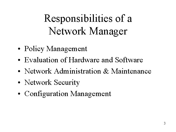 Responsibilities of a Network Manager • • • Policy Management Evaluation of Hardware and