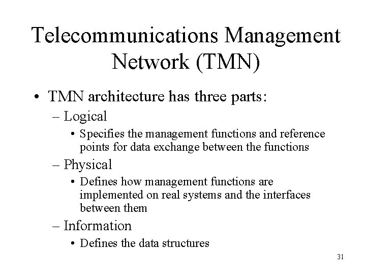 Telecommunications Management Network (TMN) • TMN architecture has three parts: – Logical • Specifies