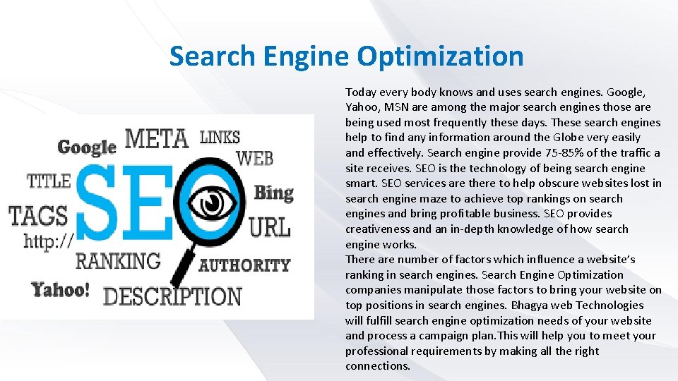 Search Engine Optimization Today every body knows and uses search engines. Google, Yahoo, MSN