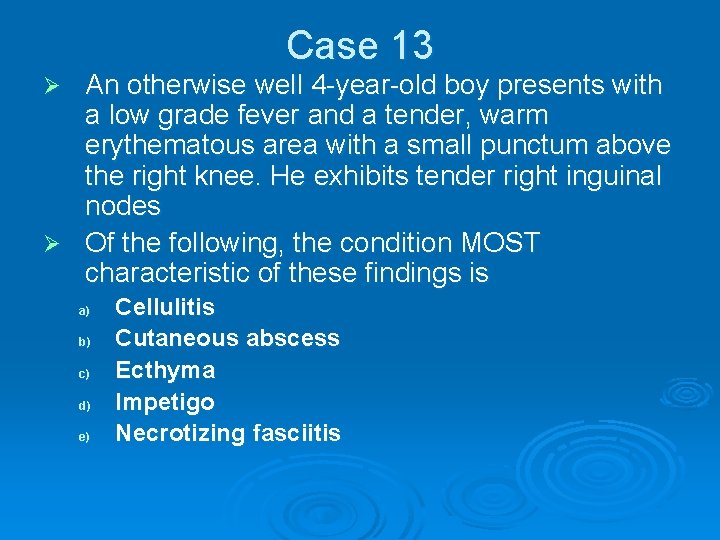 Case 13 An otherwise well 4 -year-old boy presents with a low grade fever