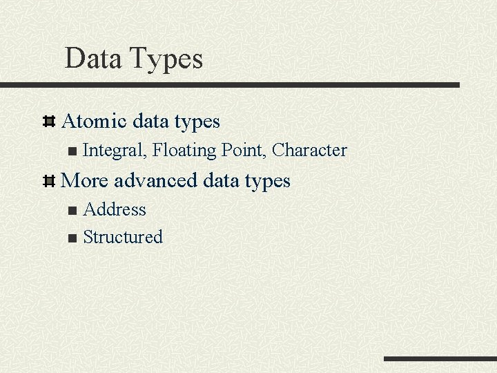 Data Types Atomic data types n Integral, Floating Point, Character More advanced data types