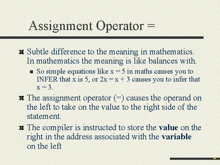 Assignment Operator = Subtle difference to the meaning in mathematics. In mathematics the meaning