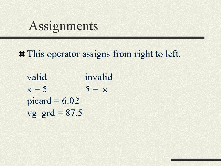 Assignments This operator assigns from right to left. valid invalid x=5 5= x picard