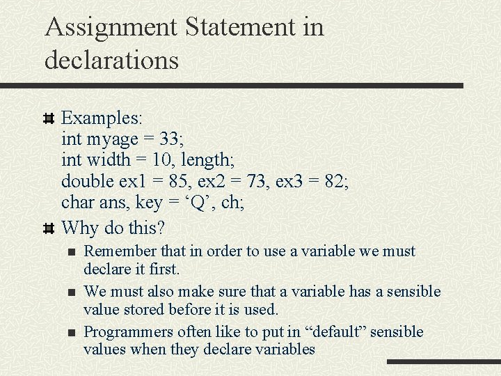 Assignment Statement in declarations Examples: int myage = 33; int width = 10, length;