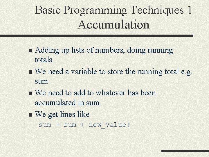 Basic Programming Techniques 1 Accumulation Adding up lists of numbers, doing running totals. n