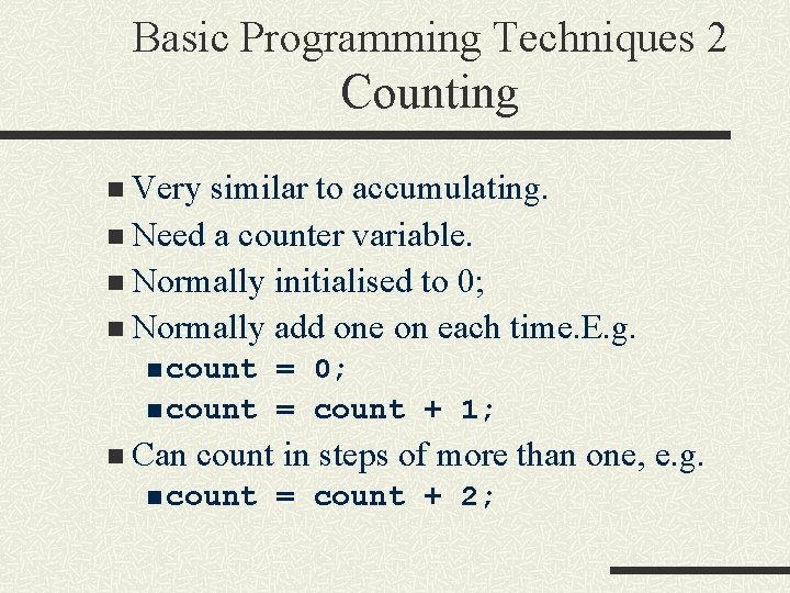 Basic Programming Techniques 2 Counting n Very similar to accumulating. n Need a counter