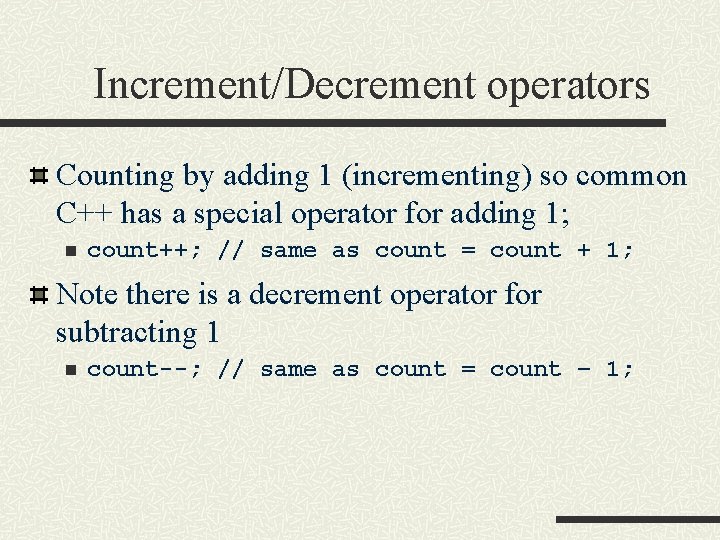 Increment/Decrement operators Counting by adding 1 (incrementing) so common C++ has a special operator