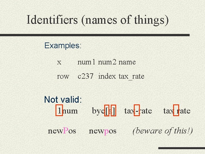 Identifiers (names of things) Examples: x num 1 num 2 name row c 237