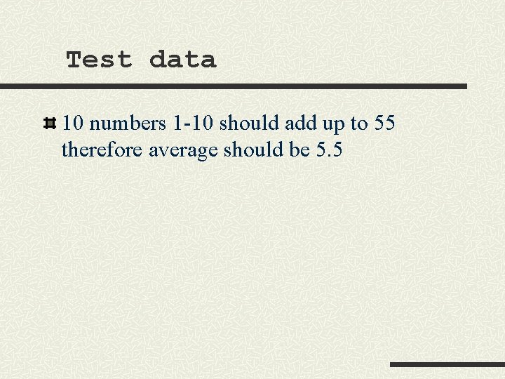 Test data 10 numbers 1 -10 should add up to 55 therefore average should