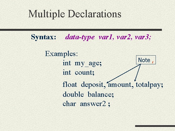 Multiple Declarations Syntax: data-type var 1, var 2, var 3; Examples: int my_age; int