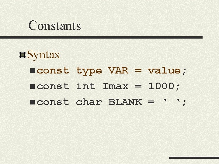 Constants Syntax n const type VAR = value; n const int Imax = 1000;