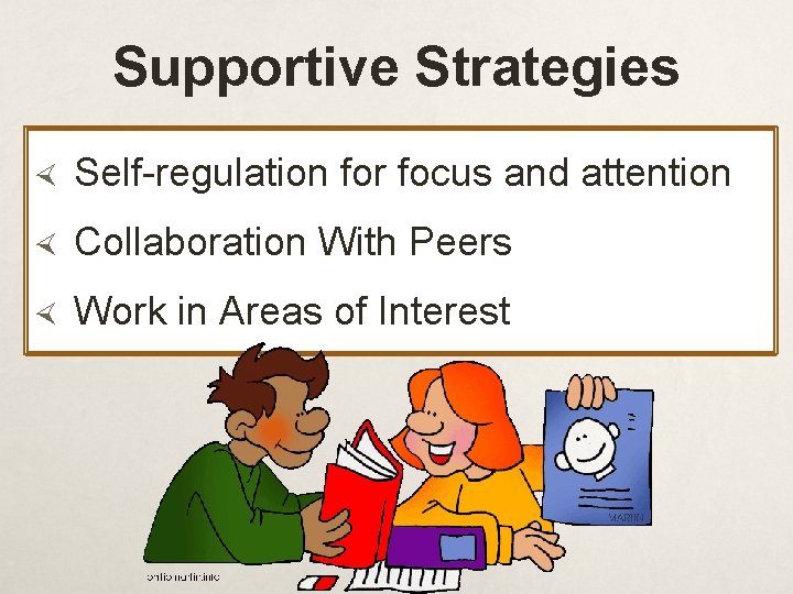 Supportive Strategies Self-regulation for focus and attention Collaboration With Peers Work in Areas of