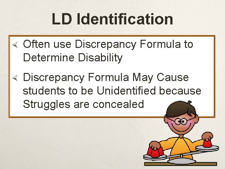 LD Identification Often use Discrepancy Formula to Determine Disability Discrepancy Formula May Cause students