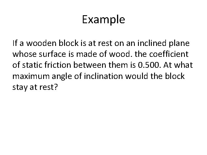 Example If a wooden block is at rest on an inclined plane whose surface