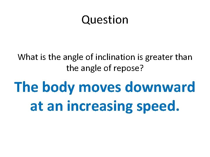Question What is the angle of inclination is greater than the angle of repose? Question What is the angle of inclination is greater than the angle of repose?