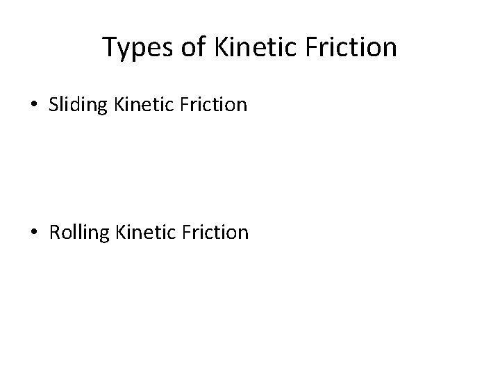 Types of Kinetic Friction • Sliding Kinetic Friction • Rolling Kinetic Friction Types of Kinetic Friction • Sliding Kinetic Friction • Rolling Kinetic Friction