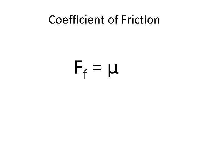 Coefficient of Friction Ff = µFn Fn Coefficient of Friction Ff = µFn Fn