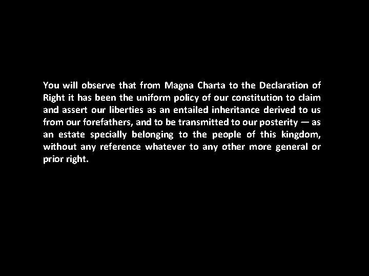 You will observe that from Magna Charta to the Declaration of Right it has