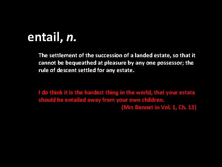 entail, n. The settlement of the succession of a landed estate, so that it