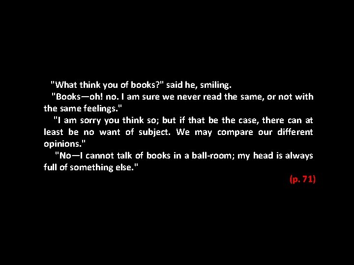  "What think you of books? " said he, smiling. "Books—oh! no. I am