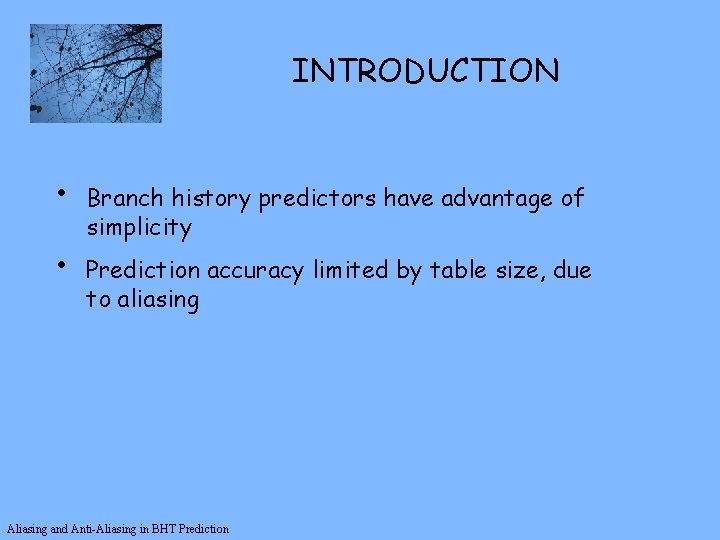 INTRODUCTION • • Branch history predictors have advantage of simplicity Prediction accuracy limited by