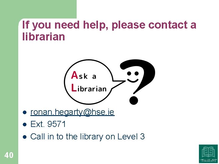 If you need help, please contact a librarian l l l 40 ronan. hegarty@hse.