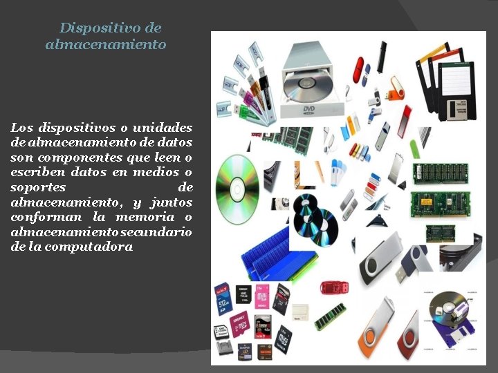 Dispositivo de almacenamiento Los dispositivos o unidades de almacenamiento de datos son componentes que