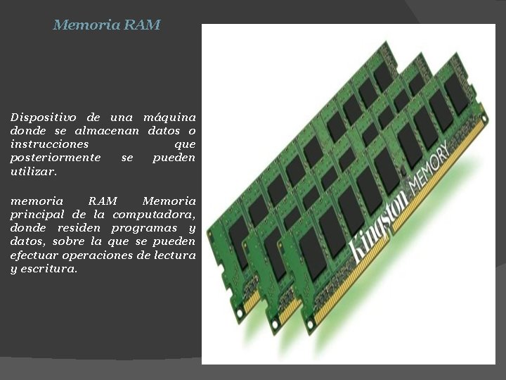 Memoria RAM Dispositivo de una máquina donde se almacenan datos o instrucciones que posteriormente