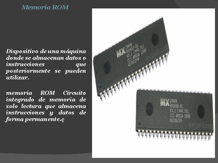 Memoria ROM Dispositivo de una máquina donde se almacenan datos o instrucciones que posteriormente