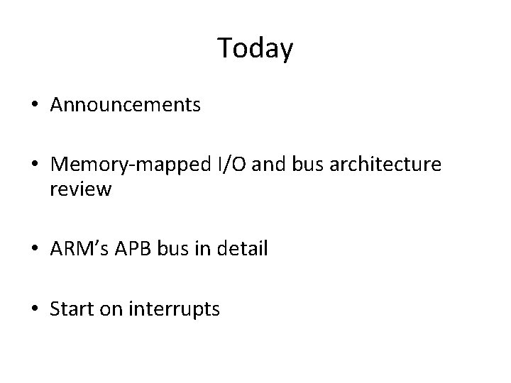 Today • Announcements • Memory-mapped I/O and bus architecture review • ARM’s APB bus