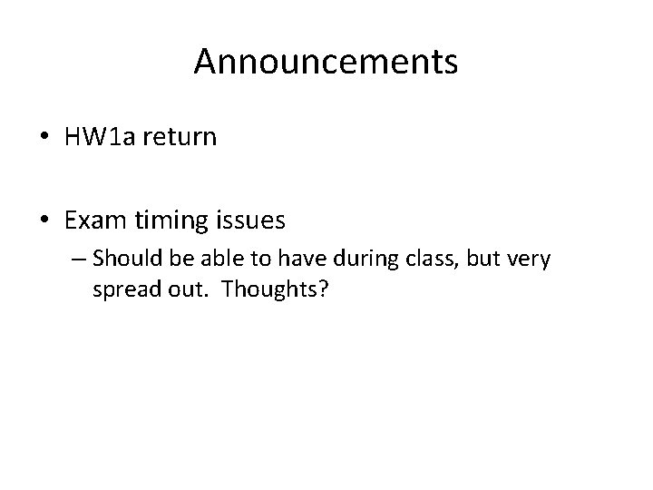 Announcements • HW 1 a return • Exam timing issues – Should be able
