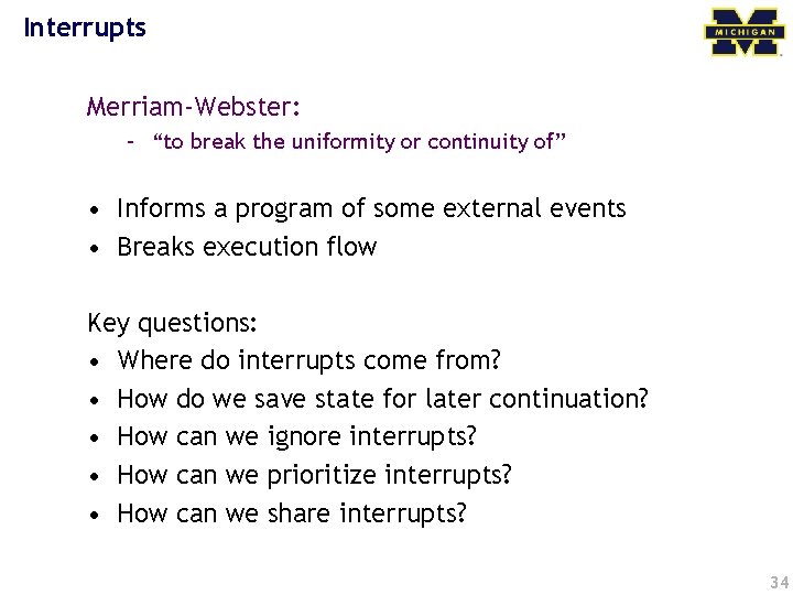 Interrupts Merriam-Webster: – “to break the uniformity or continuity of” • Informs a program