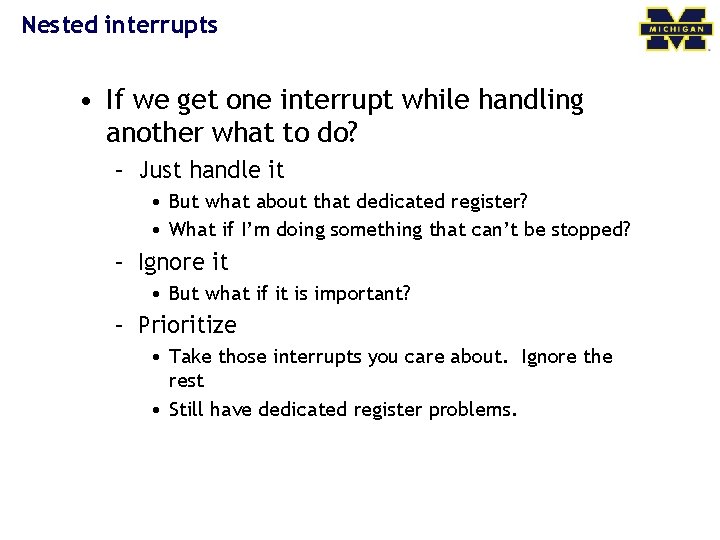 Nested interrupts • If we get one interrupt while handling another what to do?